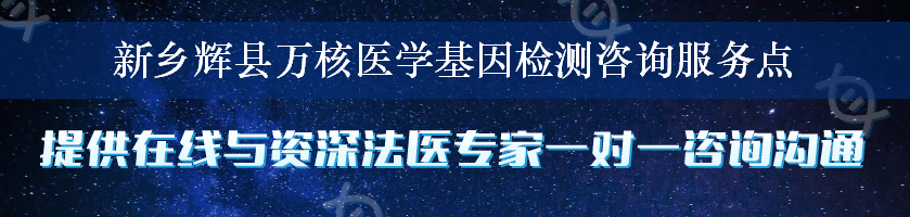 新乡辉县万核医学基因检测咨询服务点